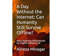 A Day Without the Internet: Can Humanity Still Survive Offline?: How a Single Day Offline Reveals the Fragility of Modern Life