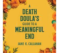 A Death Doula's Guide to a Meaningful End
