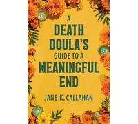 A Death Doula's Guide to a Meaningful End