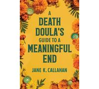 A Death Doula's Guide to a Meaningful End - Jane K. Callahan - Chicago Review Press - ebook (ePub) - Livre