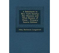 A Debutante in New York Society: Her Illusions and What Became of Them - Primary Source Edition