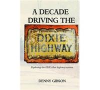 A Decade Driving the Dixie Highway Exploring the USAs first highway system - Denny Gibson - Amazon Digital Services LLC KDP - Livre en Anglais Denny GibsonDenny Gibson (Auteur)