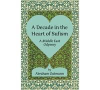 A Decade in the Heart of Sufism: A Middle East Odyssey: Second Edition