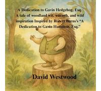 A Dedication to Gavin Hedgehog, Esq. A tale of woodland wit, warmth, and wild inspiration Inspired by Robert Burns’s “A Dedication to Gavin Hamilton, Esq.”