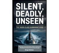 A Deep Dive into the Technology, Stealth, and Firepower That Make This Submarine a True Game-Changer: Silent, Deadly, Unseen: The Rise of the Yasen-Class Submarine