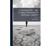 A Defence Of ... Dr. Clarke's Notion Of Natural Liberty