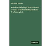 A Defence of the Negro Race in America From the Assaults and Charges of Rev. J. L. Tucker, D. D.