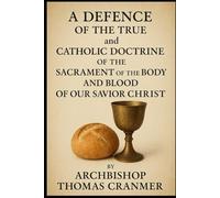 A Defence of the True and Catholic Doctrine of the Sacrament of the Body and Blood of Our Savior Christ