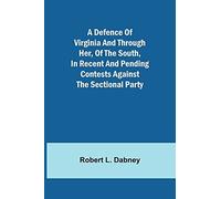 A Defence Of Virginia And Through Her, Of The South, In Recent And Pending Contests Against The Sectional Party