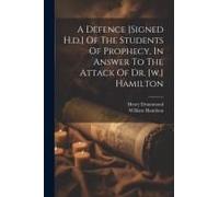A Defence [Signed H.D.] Of The Students Of Prophecy, In Answer To The Attack Of Dr. [W.] Hamilton