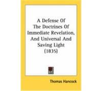 A Defense of the Doctrines of Immediate Revelation, and Universal and Saving Light (1835) Hancock, Thomas (Auteur)
