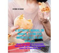 A Definitive Manual On Mindful Eating For Improved Health And Vitality: Unlock The Solution To Overcoming Binge Eating And Embracing Nourishing Habits For A Balanced Life
