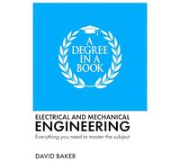 A Degree in a Book: Electrical and Mechanical Engineering: Everything You Need to Master the Subject