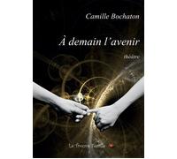 À demain l'avenir - Camille Bochaton - Bookelis - broché - Théâtre