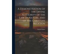 A Demonstration Of The Divine Authority Of The Law Of Nature, And Of The Christian Religion