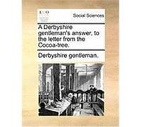 A Derbyshire Gentleman's Answer, to the Letter from the Cocoa-Tree. Derbyshire Gentleman, Gentleman (Auteur)