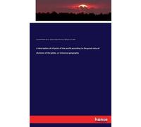 A Description Of All Parts Of The World According To The Great Natural Divisions Of The Globe, Or Universal Geography