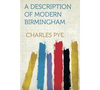 A Description Of Modern Birmingham Whereunto Are Annexed Observations Made During An Excursion Round The Town, In The Summer Of 1818, Including Warwick And Leamington