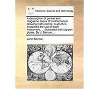 A Description of Pocket and Magazine Cases of Mathematical Drawing Instruments; In Which Is Explained the Use of Each Instrument, ... Illustrated wi Barrow, John (Auteur)