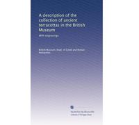 A description of the collection of ancient terracottas in the British Museum: With engravings