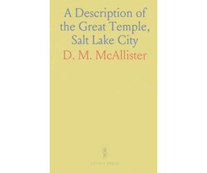 A Description of the Great Temple, Salt Lake City: And a Statement Concerning the Purposes for Which It Has Been Built