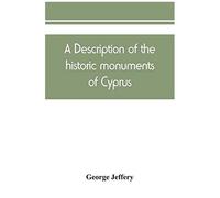 A Description Of The Historic Monuments Of Cyprus. Studies In The Archaeology And Architecture Of The Island