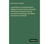A Description of the Monument & Effigies in Porlock Church, Somerset, with Reasons Deduced from the Documents Pertaining to the Manor and Chantry of Porlock