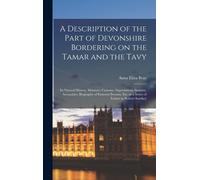 A Description Of The Part Of Devonshire Bordering On The Tamar And The Tavy; Its Natural History, Manners, Customs, Superstitions, Scenery, Antiquitie