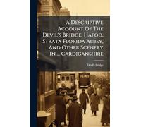 A Descriptive Account Of The Devil's Bridge, Hafod, Strata Florida Abbey, And Other Scenery In ... Cardiganshire