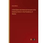 A Descriptive And Historical Account Of The Godavery District In The Presidency Of Madras