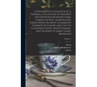 A Descriptive Catalogue Of A General Collection Of Ancient And Modern Engraved Gems, Cameos As Well As Intaglios, Taken From The Most Celebrated Cabin