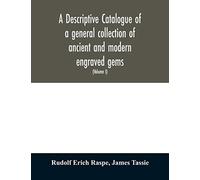 A Descriptive Catalogue Of A General Collection Of Ancient And Modern Engraved Gems, Cameos As Well As Intaglios