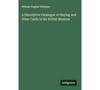 A Descriptive Catalogue of Playing and Other Cards in the British Museum