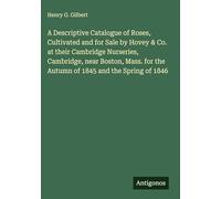 A Descriptive Catalogue of Roses, Cultivated and for Sale by Hovey & Co. at their Cambridge Nurseries, Cambridge, near Boston, Mass. for the Autumn of 1845 and the Spring of 1846