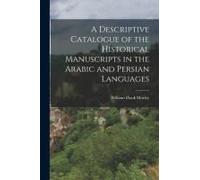 A Descriptive Catalogue Of The Historical Manuscripts In The Arabic And Persian Languages