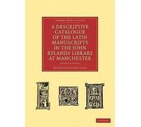 A Descriptive Catalogue Of The Latin Manuscripts In The John Rylands Library At Manchester