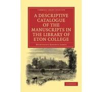 A Descriptive Catalogue of the Manuscripts in the Library of Eton College (Cambridge Library Collection - History of Printing, Publishing and Libraries) James, Montague Rhodes (Auteur)