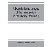 A Descriptive Catalogue Of The Manuscripts In The Library Of Gonville And Caius College (Volume I) Nos 1-354