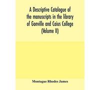 A Descriptive Catalogue Of The Manuscripts In The Library Of Gonville And Caius College (Volume Ii)