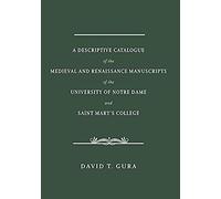 A Descriptive Catalogue Of The Medieval And Renaissance Manuscripts Of The University Of Notre Dame And Saint Mary's College