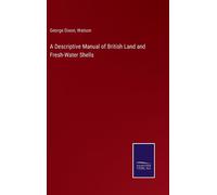 A Descriptive Manual Of British Land And Fresh-Water Shells