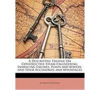 A Descriptive Treatise on Constructive Steam-Engineering: Embracing Engines, Pumps and Boilers, and Their Accessories and Appendages Whitham, Jay Manuel (Auteur)