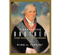 A Deserving Brother: George Washington and Freemasonry