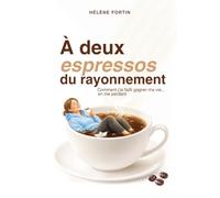 À deux espressos du rayonnement: Comment j'ai failli gagné ma vie... en me perdant