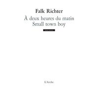 À deux heures du matin / Small town boy A deux heures du matin - Falk Richter - Arche - broché - Théâtre