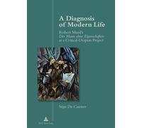 A Diagnosis of Modern Life Robert Musil's Der Mann ohne Eigenschaften I as a Critical-Utopian Project" - Stijn De Cauwer - Peter Lang - broché - Essai