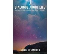A Dialogue About Life, The Universe And Science In View Of God's Existence