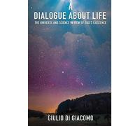 A Dialogue About Life, The Universe And Science In View Of God's Existence