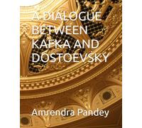 A DIALOGUE BETWEEN KAFKA AND DOSTOEVSKY
