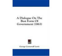 A Dialogue on the Best Form of Government (1863) Lewis, George Cornewall (Auteur)